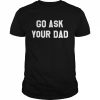 Go Ask Your Dad Unisex T- Classic Men's T-shirt