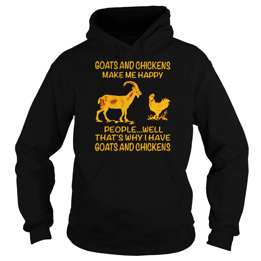 Goats and chickens make me happy people well that’s why I have goats and chickens  Unisex Hoodie