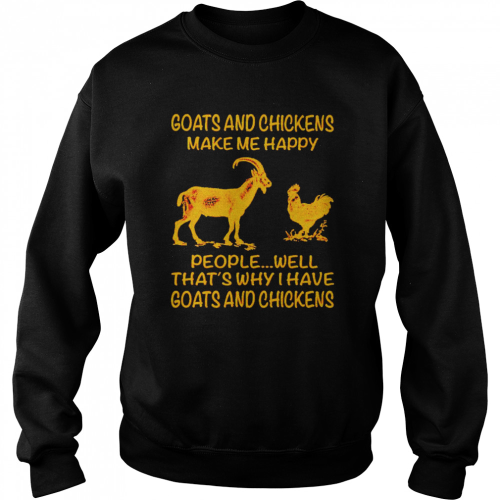 Goats and chickens make me happy people well that’s why I have goats and chickens  Unisex Sweatshirt