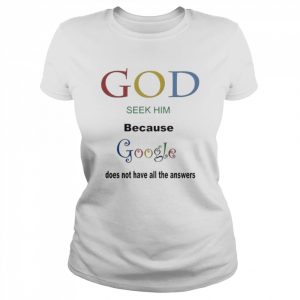 God seek him because google doesn’t have all the answers  Classic Women's T-shirt