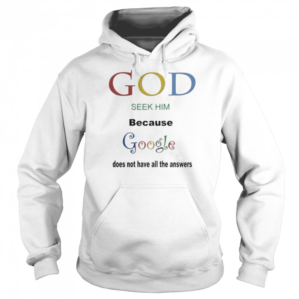 God seek him because google doesn’t have all the answers  Unisex Hoodie