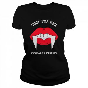 Good for her plug it up podcast  Classic Women's T-shirt