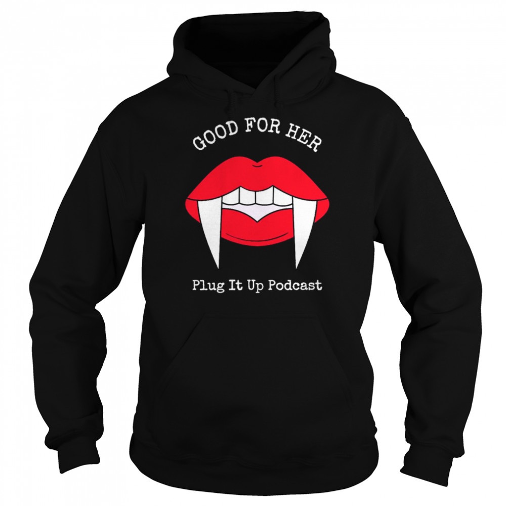 Good for her plug it up podcast  Unisex Hoodie