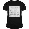 Good girls go to heaveb. bad girls go backst age  Classic Men's T-shirt