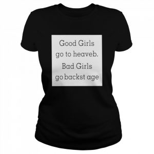 Good girls go to heaveb. bad girls go backst age  Classic Women's T-shirt