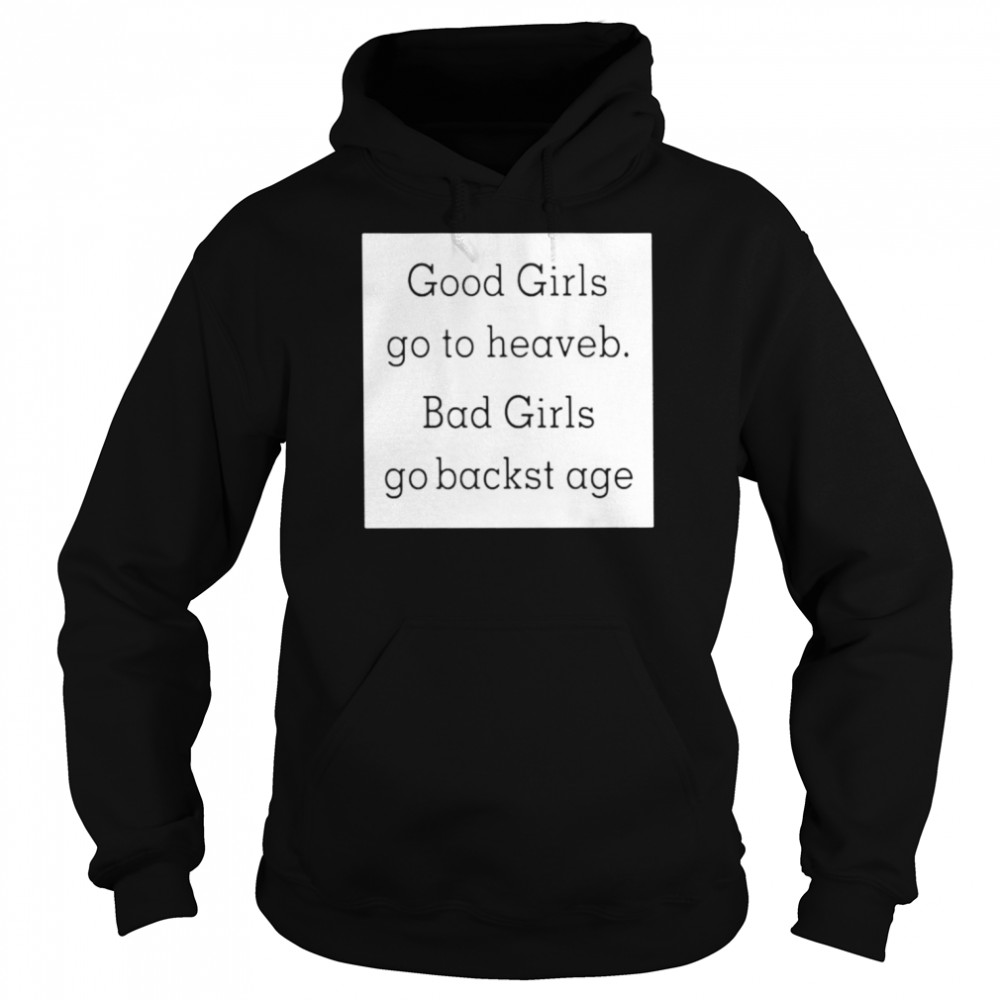 Good girls go to heaveb. bad girls go backst age  Unisex Hoodie