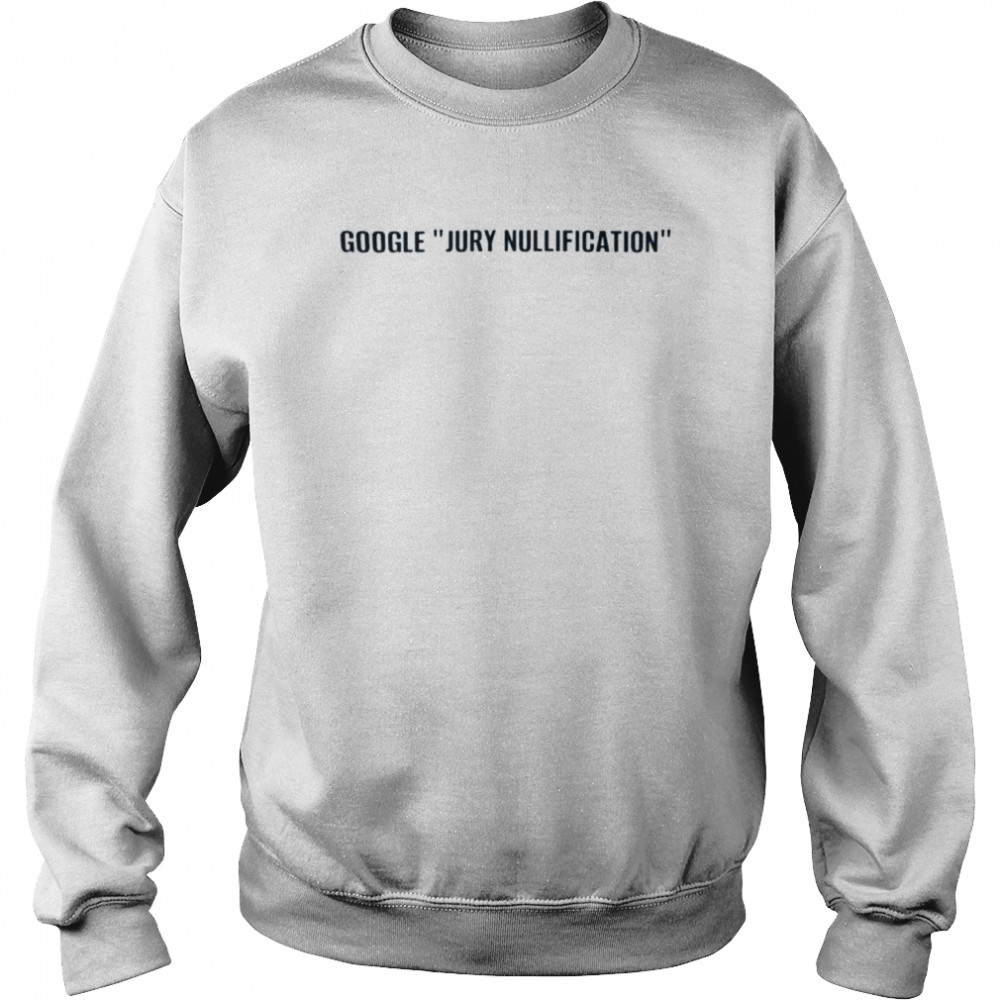 Google Jury Nullification Shirt Unisex Sweatshirt