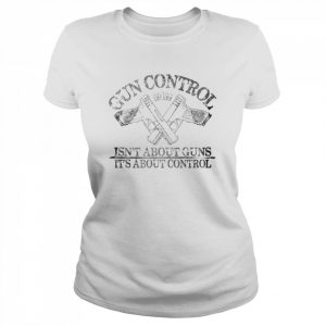 Gun control isn’t about guns it’s about control  Classic Women's T-shirt