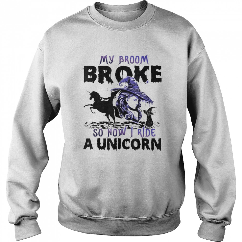 Halloween My Broom Broke So Now I Ride A Unicorn Shirt Unisex Sweatshirt