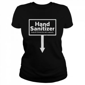 Hand santizer pump 10-15 times then rub in vigorously  Classic Women's T-shirt