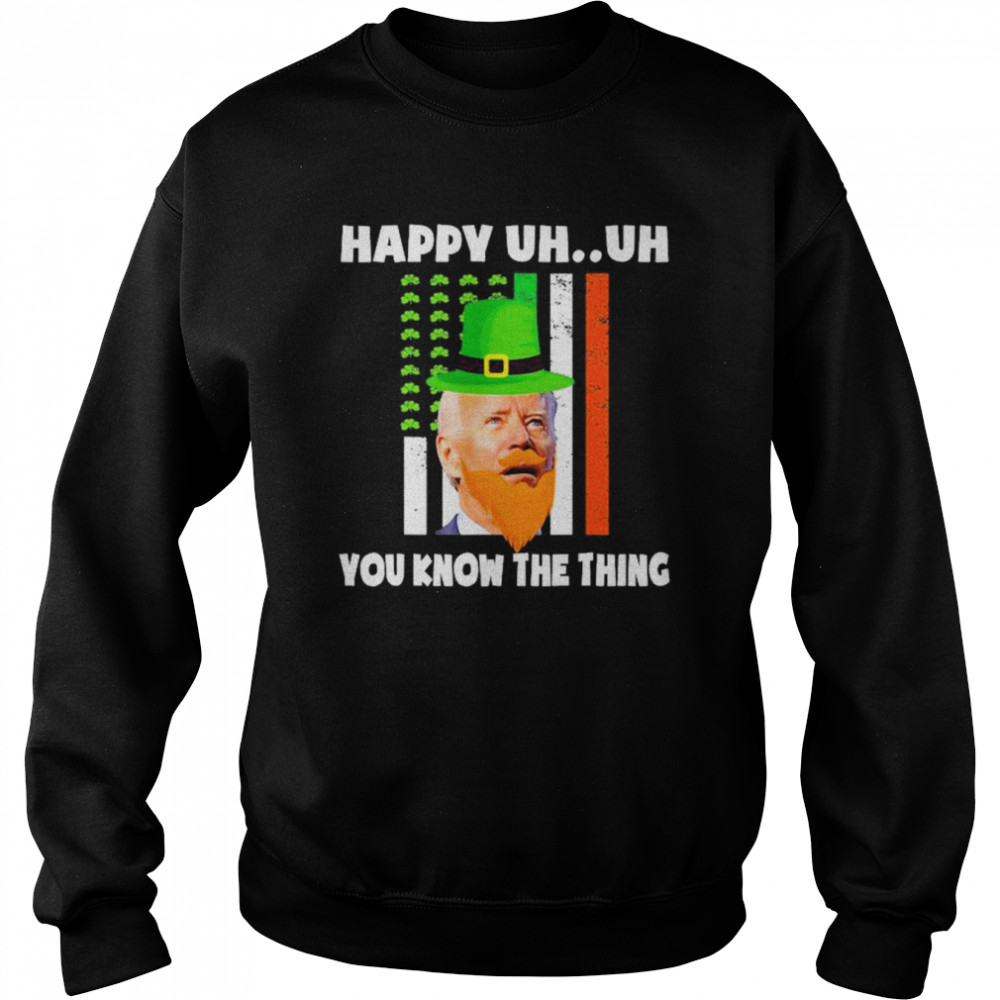 Happy Uh You Know The Thing Confused Biden St Patrick’s Day Shirt Unisex Sweatshirt