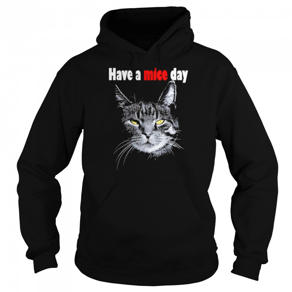 Have A Mice Day Funny Cat For Men And Women Shirt Unisex Hoodie