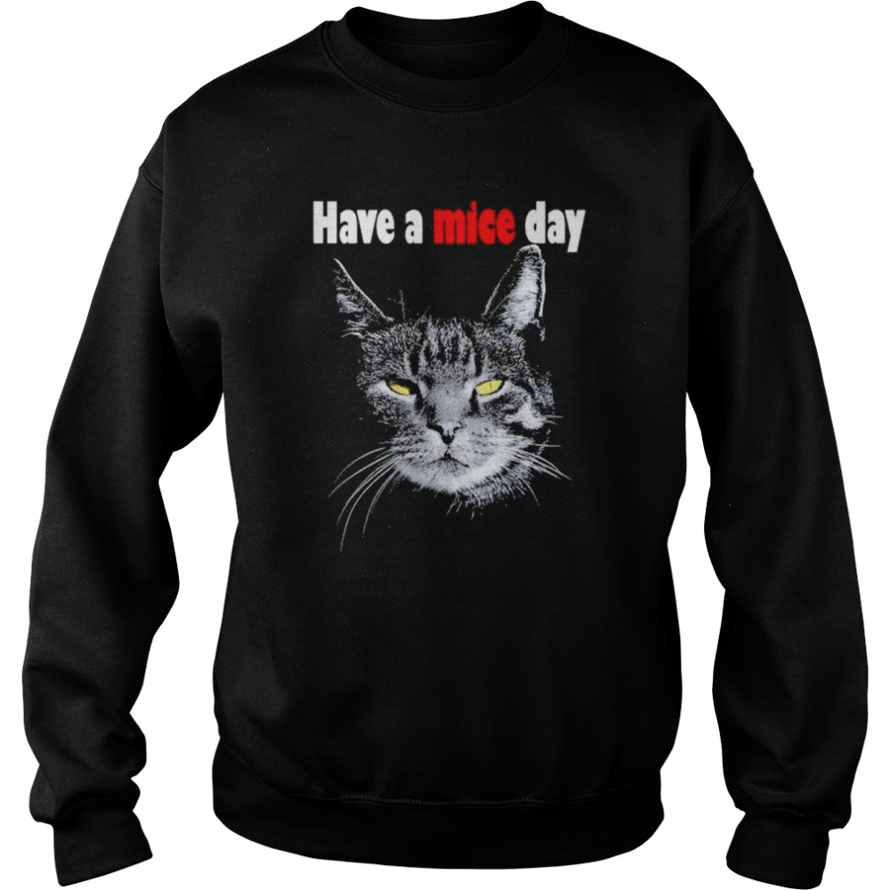 Have A Mice Day Funny Cat For Men And Women Shirt Unisex Sweatshirt