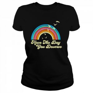 Have The Day You Deserve Saying Cool Motivational Quote Shirt Classic Women's T-shirt