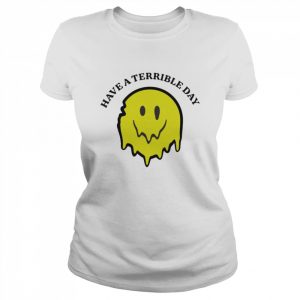 Have a terrible day  Classic Women's T-shirt