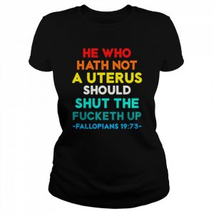 He Who Hath Not Shut the Fucketh Up Fallopians vintage  Classic Women's T-shirt