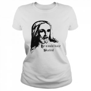 He would have skated  Classic Women's T-shirt