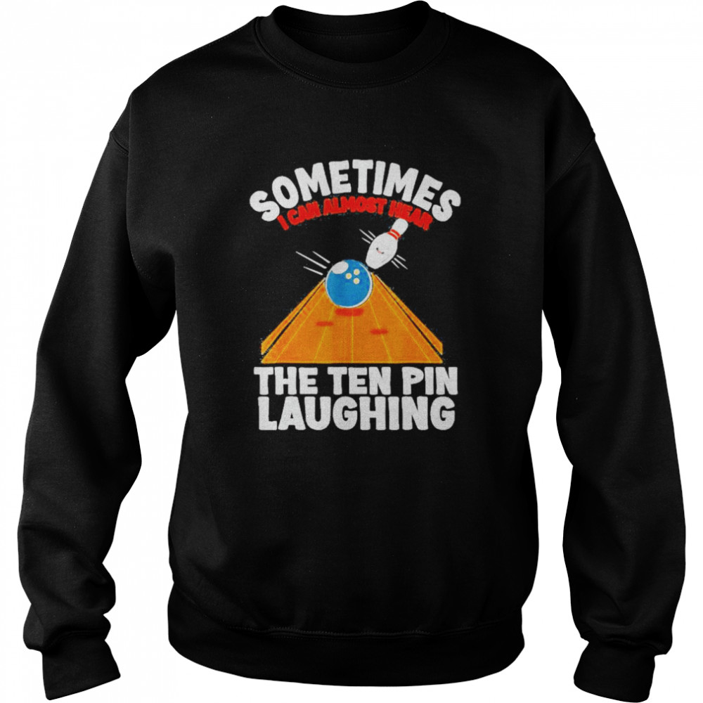 Hear The Ten Pin Laughing Bowler And Bowling Shirt Unisex Sweatshirt