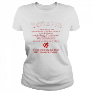 Heart in love time asks no questions it goes on out you leaving you  Classic Women's T-shirt