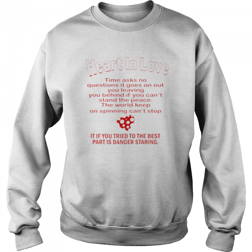 Heart in love time asks no questions it goes on out you leaving you  Unisex Sweatshirt