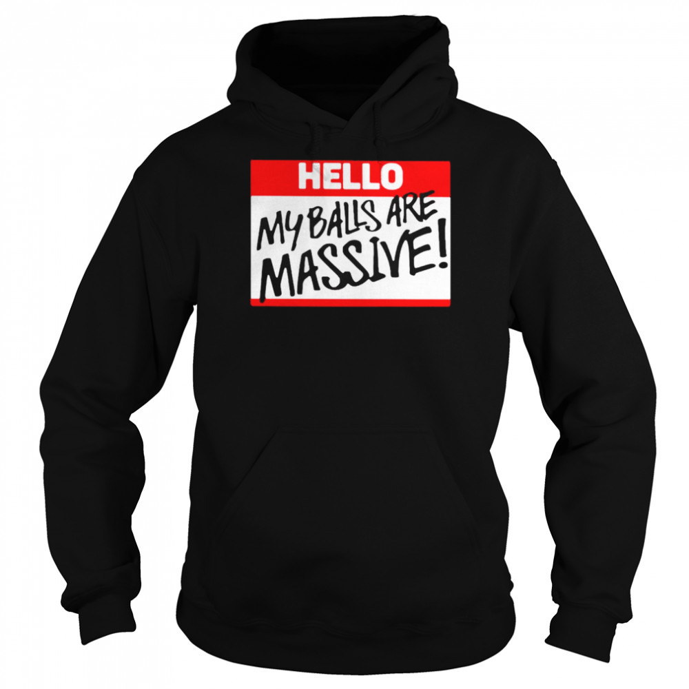 Hello my balls are massive unisex T- Unisex Hoodie