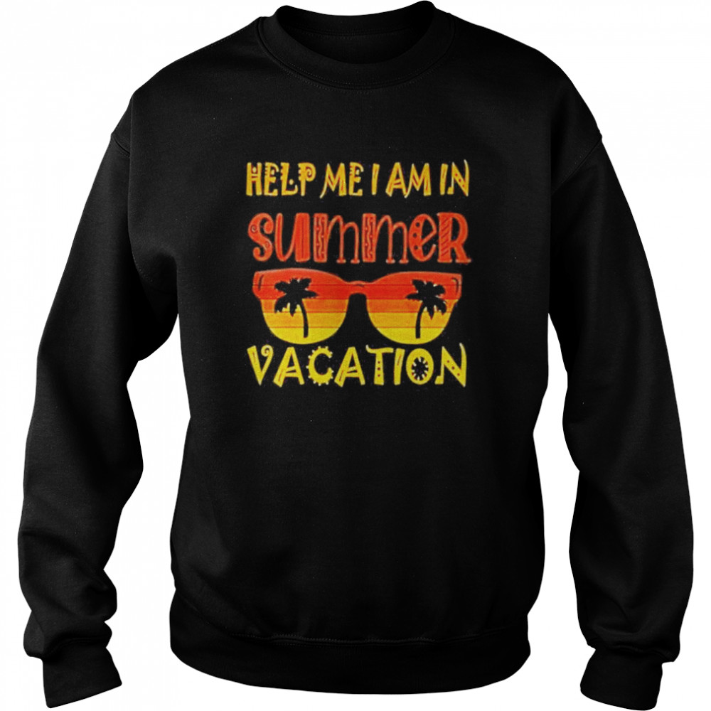 Help Me I Am In Summer Vacation 2022 Outfit With Glasses Shirt Unisex Sweatshirt