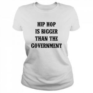 Hip hop is bigger than the government  Classic Women's T-shirt