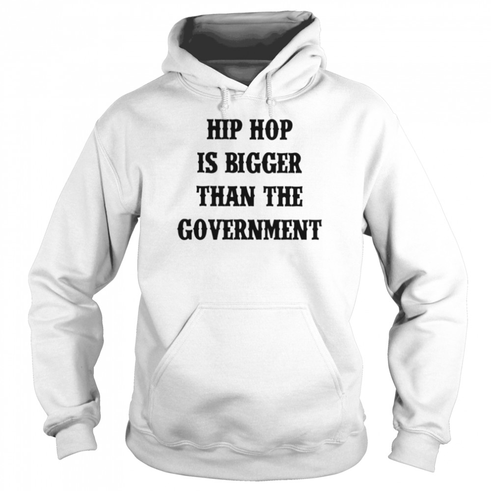 Hip hop is bigger than the government  Unisex Hoodie