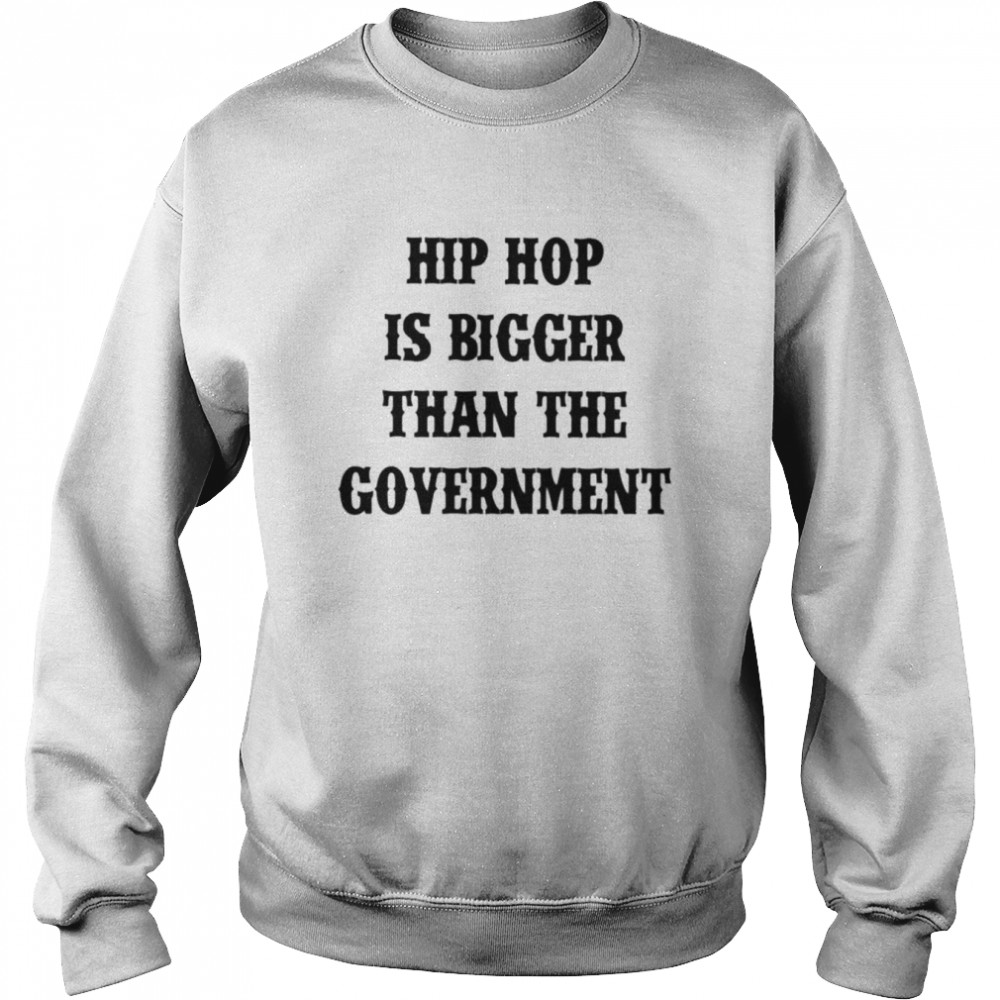 Hip hop is bigger than the government  Unisex Sweatshirt