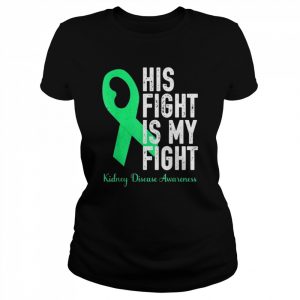 His Fight My Fight Family Support Kidney Disease Awareness Shirt Classic Women's T-shirt