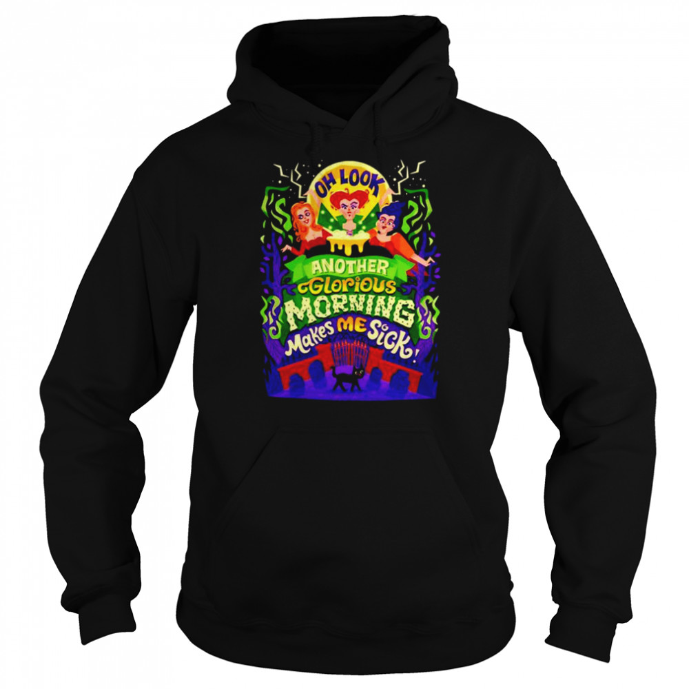 Hocus Pocus Oh Look Another Glorious Morning Makes Me Sick unisex T- Unisex Hoodie