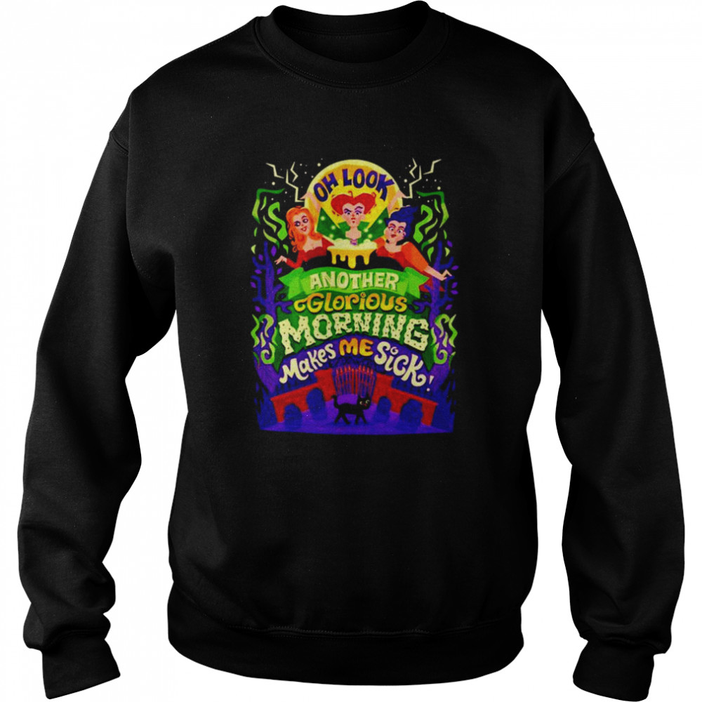 Hocus Pocus Oh Look Another Glorious Morning Makes Me Sick unisex T- Unisex Sweatshirt