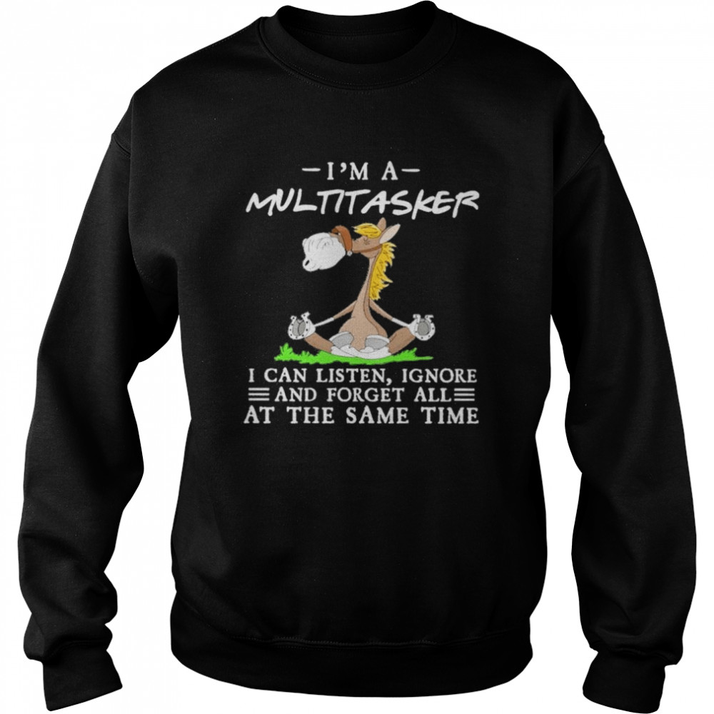 Horse Yoga I’m a multitasker I can listen ignore and forget all at the same time  Unisex Sweatshirt