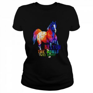 Horse be you the world will adjust  Classic Women's T-shirt