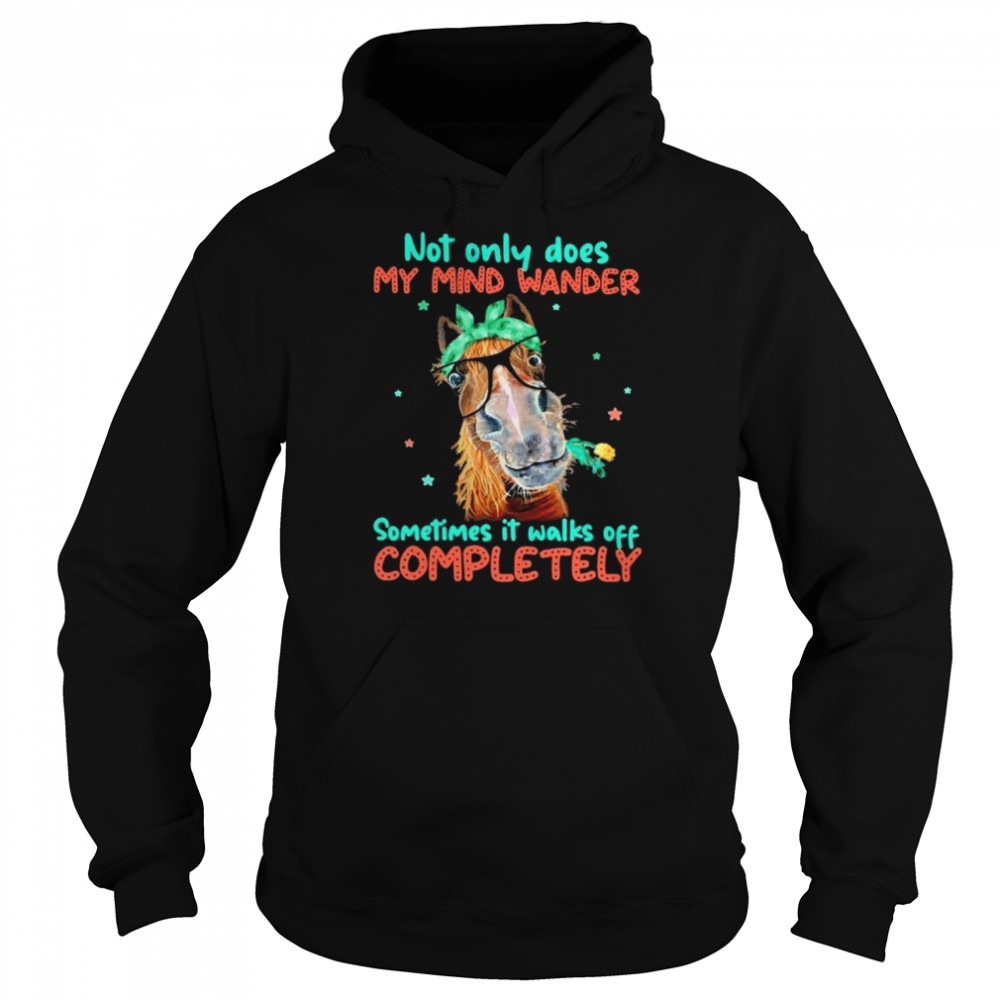 Horse not only does my mind wander sometimes it walks off completely 2022  Unisex Hoodie