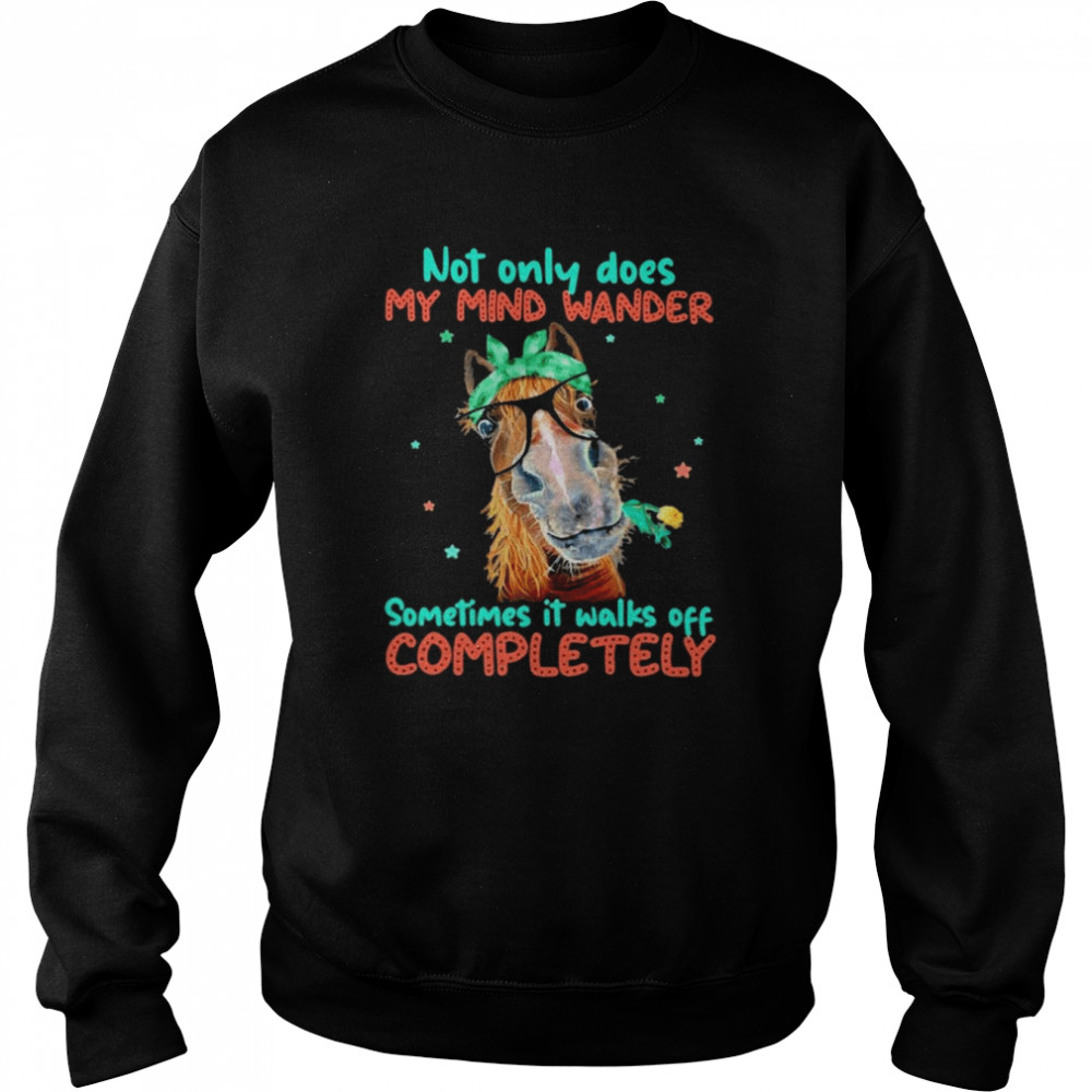 Horse not only does my mind wander sometimes it walks off completely 2022  Unisex Sweatshirt