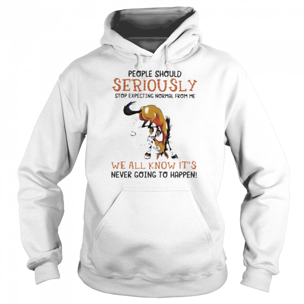 Horse people should seriously stop expecting normal from me we all know it’s never going to happen 2022  Unisex Hoodie