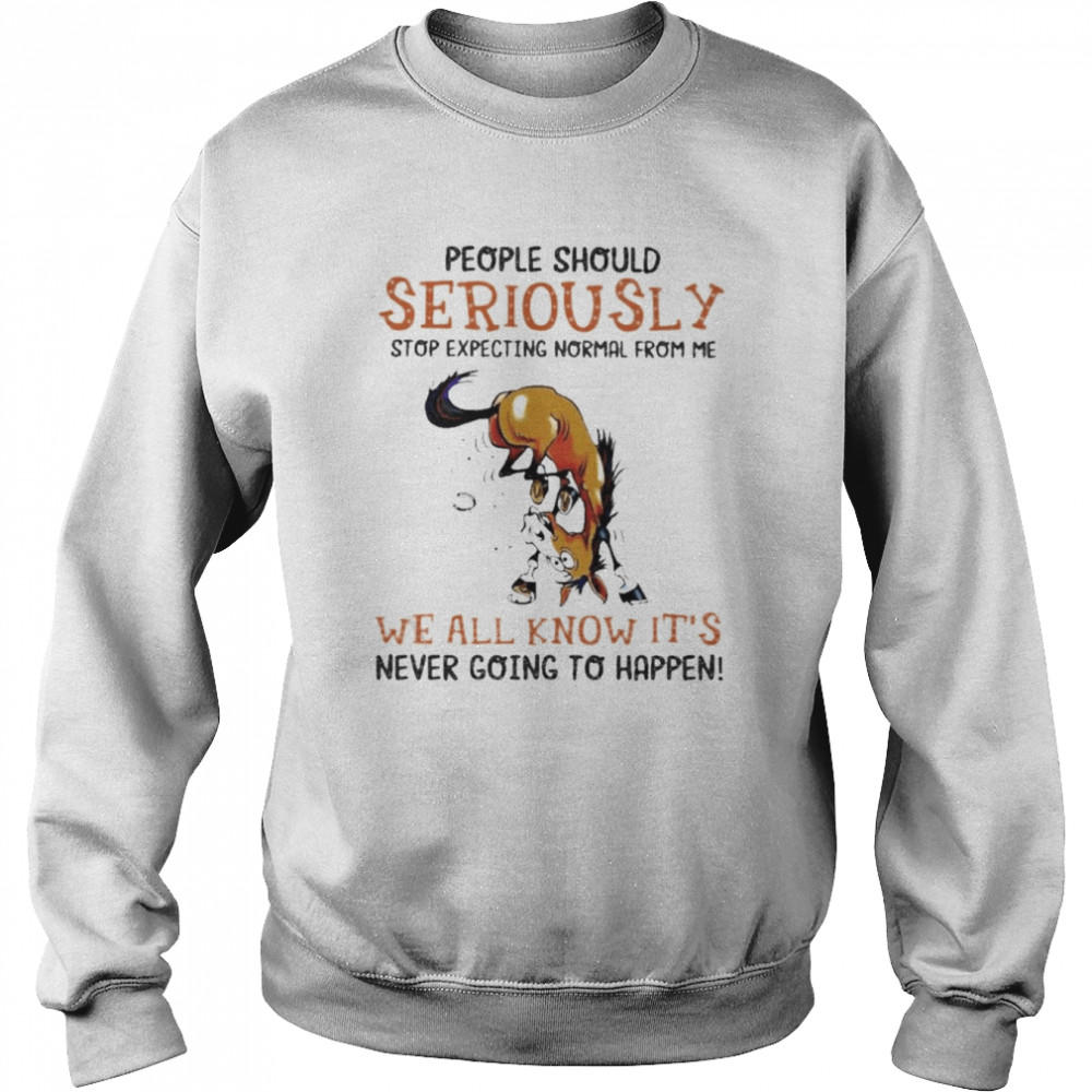 Horse people should seriously stop expecting normal from me we all know it’s never going to happen 2022  Unisex Sweatshirt