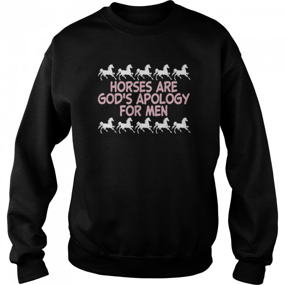 Horses Are God’s Apology For Men Apparel T-Shirt Unisex Sweatshirt