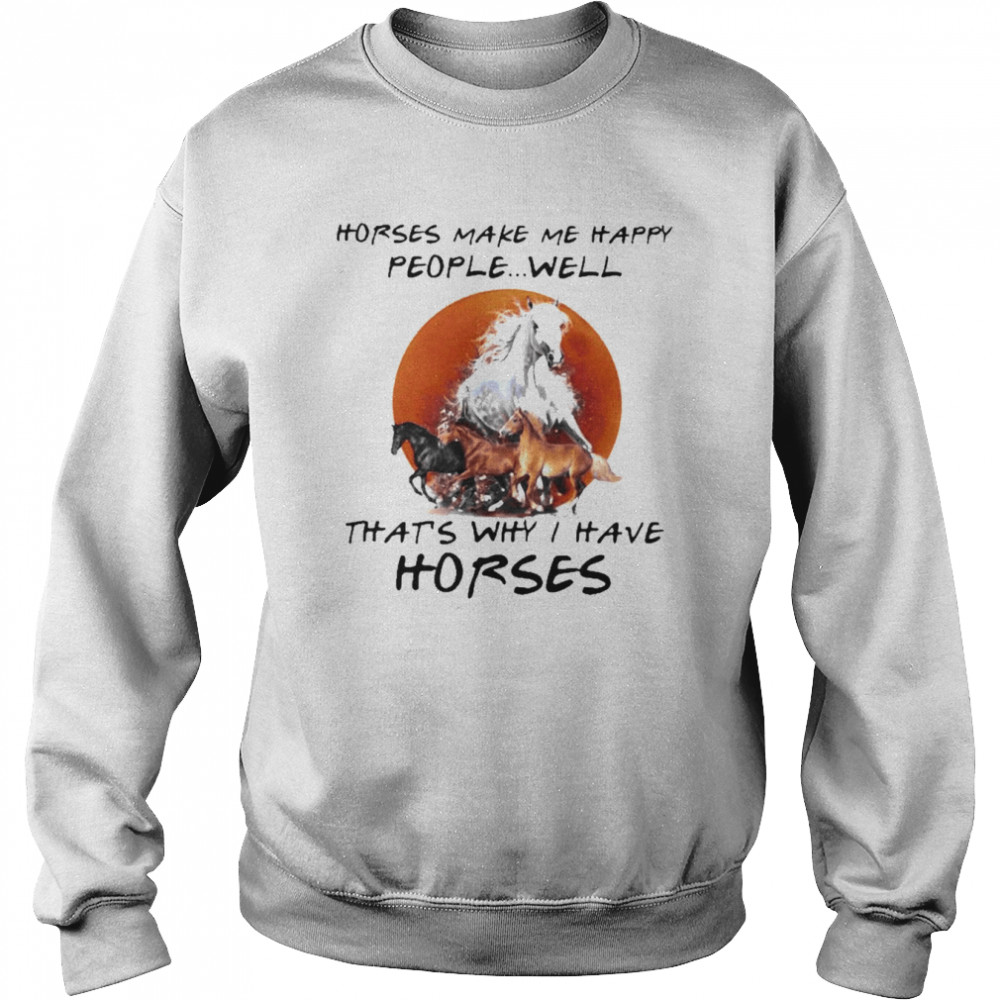 Horses make me happy people well that’s why I have Horses blood moon  Unisex Sweatshirt