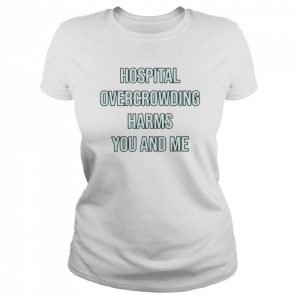 Hospital overcrowding harms you and me  Classic Women's T-shirt