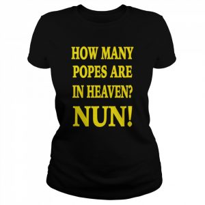 How Many Popes Are In Heaven Nun Tee Shirt Classic Women's T-shirt