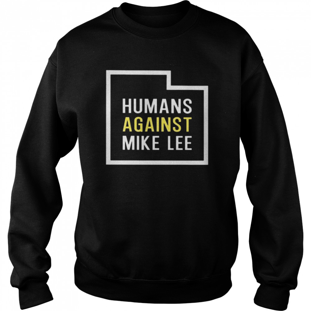 Humans against mike lee 2022 tee  Unisex Sweatshirt