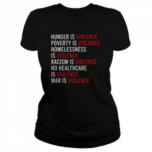 Hunger is violence poverty is violence homelessness is violence  Classic Women's T-shirt