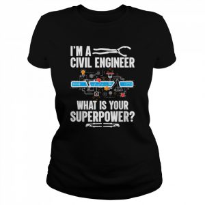 I Am A Civil Engineer What Is Your Superpower  Classic Women's T-shirt