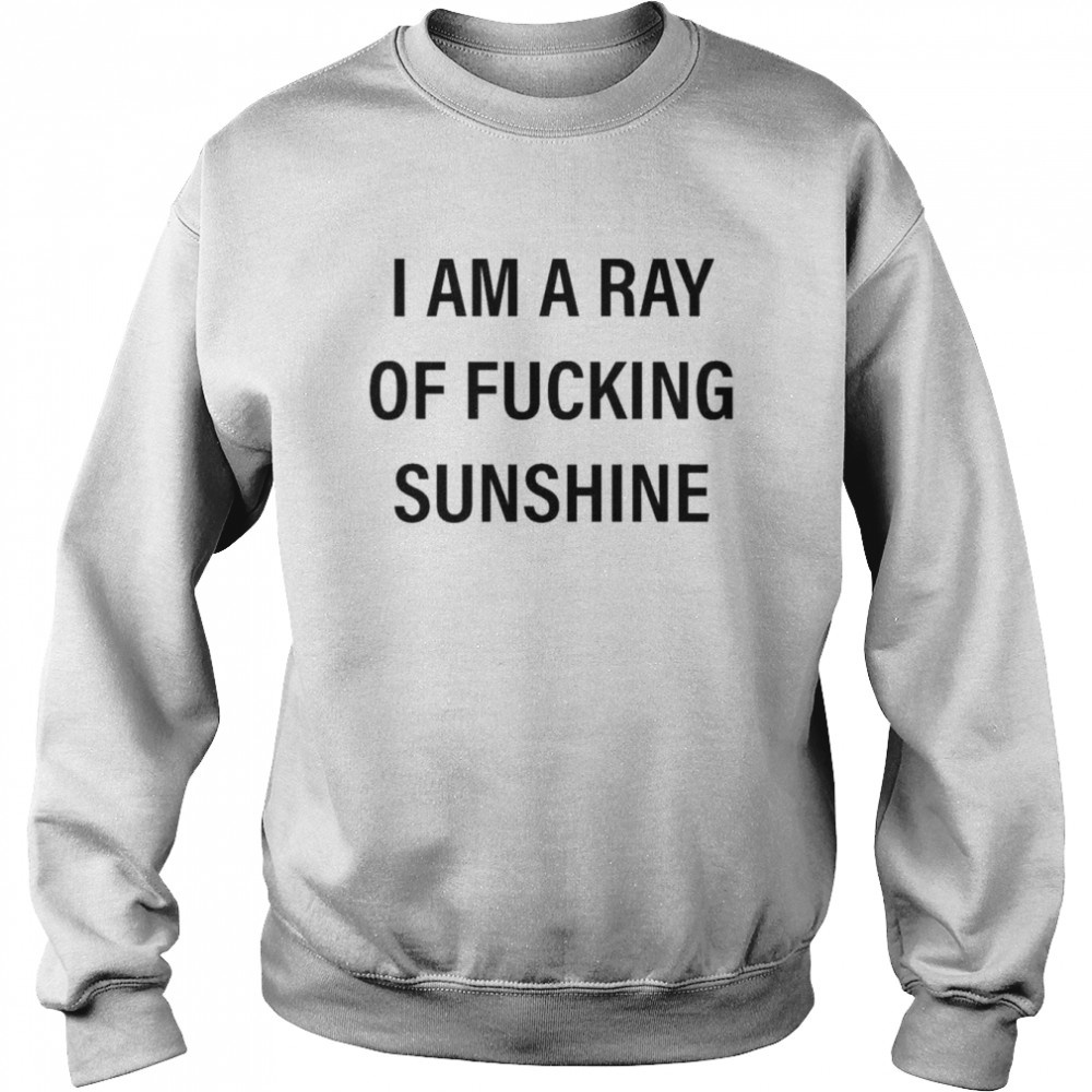 I Am A Ray Of Fucking Sunshine 2022 T- Unisex Sweatshirt