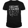 I Became A Teacher For The Money And Fame T-Shirt Classic Men's T-shirt