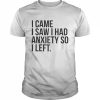 I Came I Saw I Had Anxiety So I Left Shirt Classic Men's T-shirt