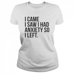 I Came I Saw I Had Anxiety So I Left Shirt Classic Women's T-shirt