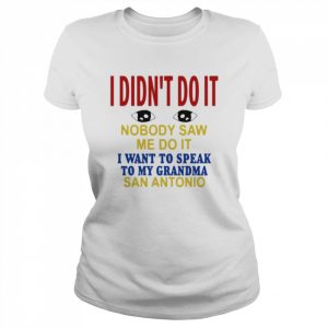 I Didn’t Do It Nobody Saw Me Do It I Want To Speak To My Grandma San Antonio Shirt Classic Women's T-shirt